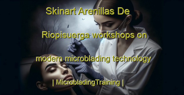 Skinart Arenillas De Riopisuerga workshops on modern microblading technology | MicrobladingTraining | MicrobladingClasses | SkinartTraining-Spain